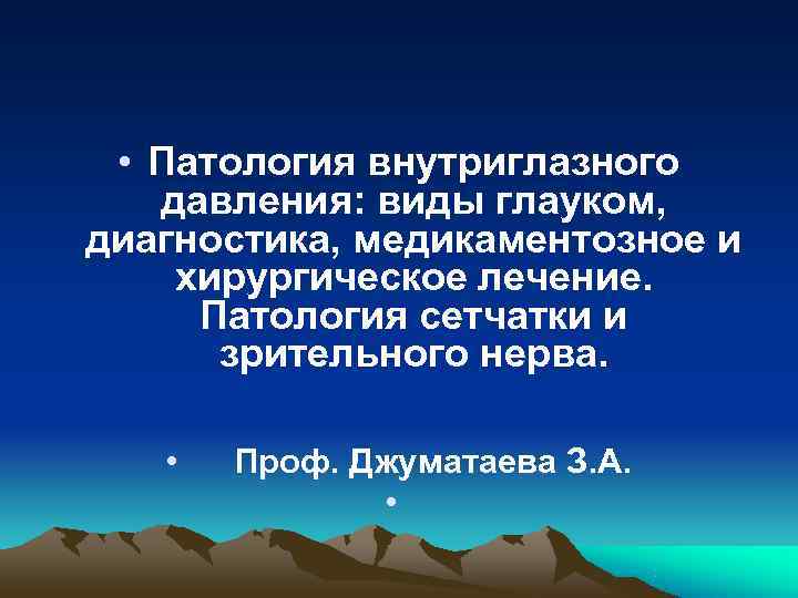  • Патология внутриглазного  давления: виды глауком, диагностика, медикаментозное и хирургическое лечение. 