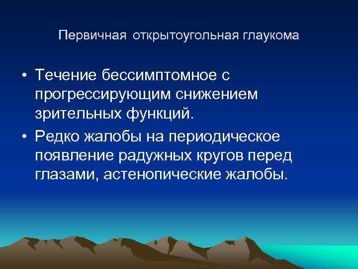   Первичная открытоугольная глаукома  • Течение бессимптомное с  прогрессирующим снижением 