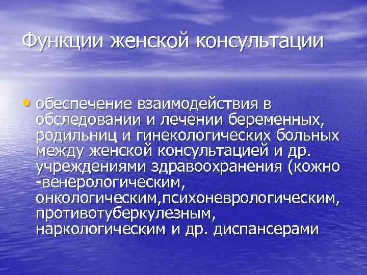 Функции женской консультации  • обеспечение взаимодействия в обследовании и лечении беременных,  родильниц