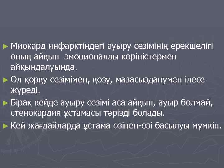 ► Миокард инфарктіндегі ауыру сезімінің ерекшелігі оның айқын эмоционалды көріністермен айқындалуында. ► Ол қорқу