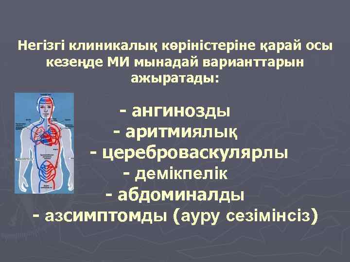 Негізгі клиникалық көріністеріне қарай осы кезеңде МИ мынадай варианттарын ажыратады: - ангинозды - аритмиялық