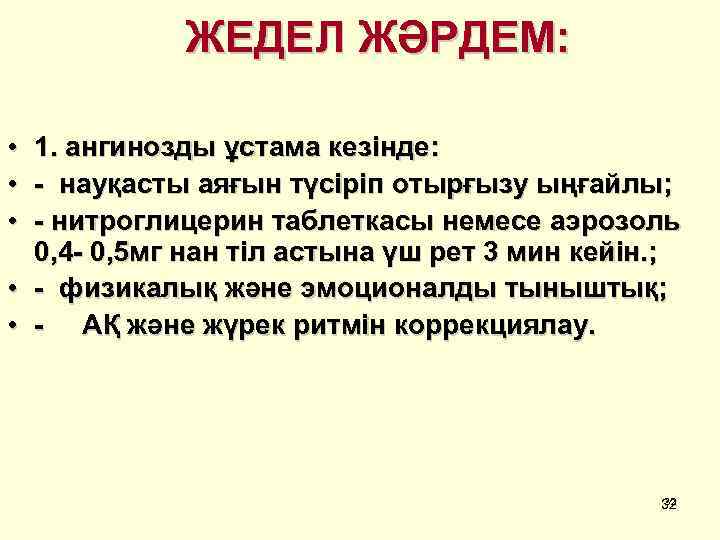 ЖЕДЕЛ ЖӘРДЕМ: • 1. ангинозды ұстама кезінде: • - науқасты аяғын түсіріп отырғызу ыңғайлы;