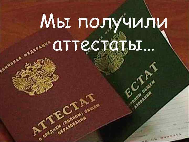 Мы получили аттестаты… 