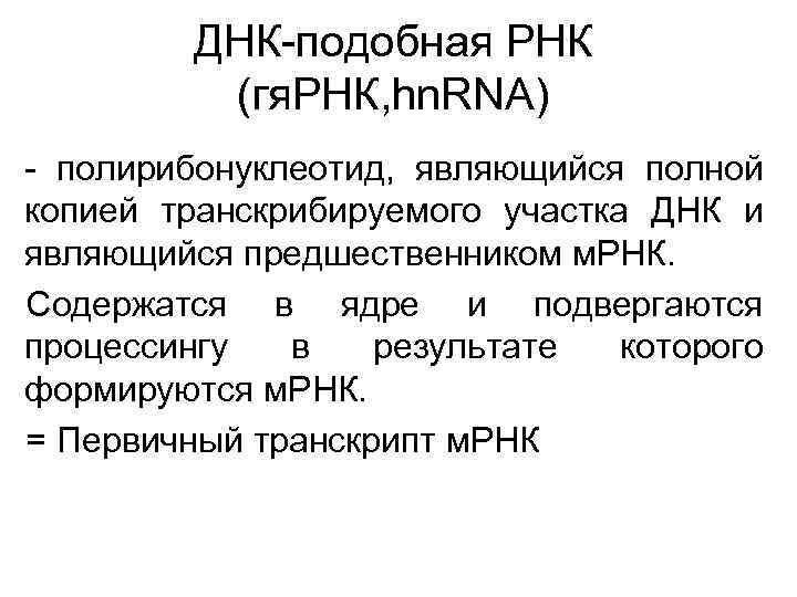  ДНК-подобная РНК (гя. РНК, hn. RNA) - полирибонуклеотид, являющийся полной копией транскрибируемого участка