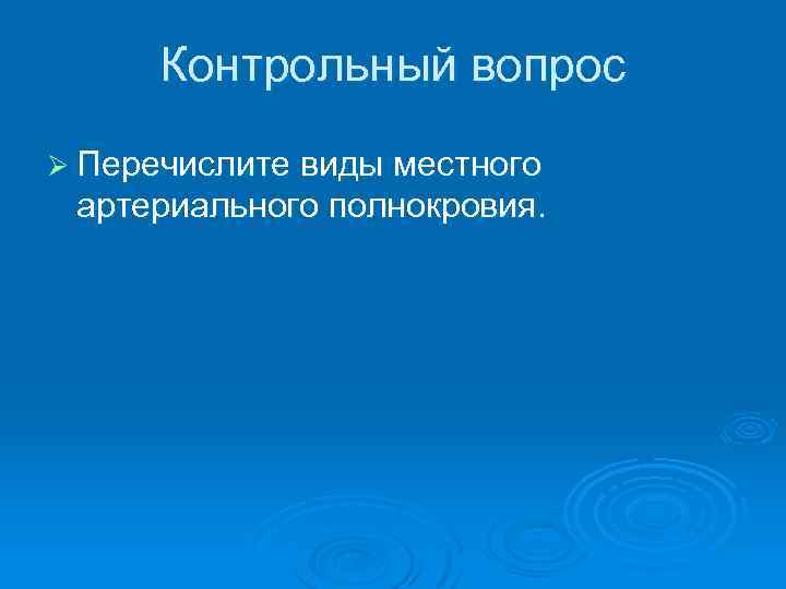 Контрольный вопрос Ø Перечислите виды местного артериального полнокровия. 