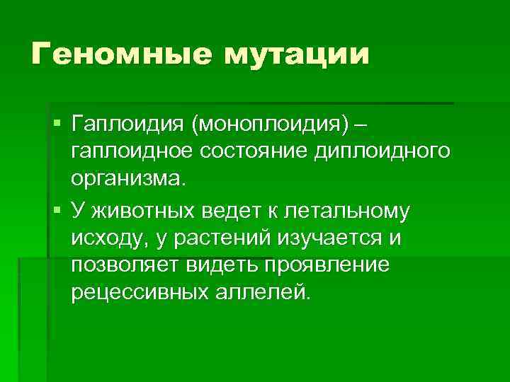 Геномные мутации § Гаплоидия (моноплоидия) – гаплоидное состояние диплоидного организма. § У животных ведет