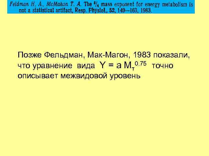 Позже Фельдман, Мак-Магон, 1983 показали, что уравнение вида Y = a Mт0. 75 точно