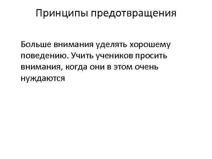   Принципы предотвращения Больше внимания уделять хорошему поведению. Учить учеников просить внимания, когда