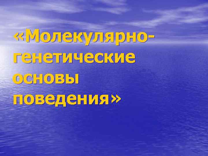  «Молекулярно- генетические основы поведения» 