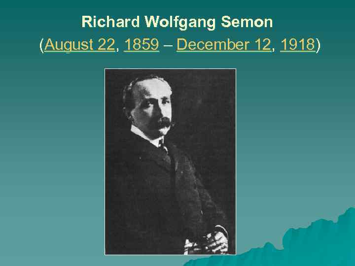  Richard Wolfgang Semon (August 22, 1859 – December 12, 1918) 
