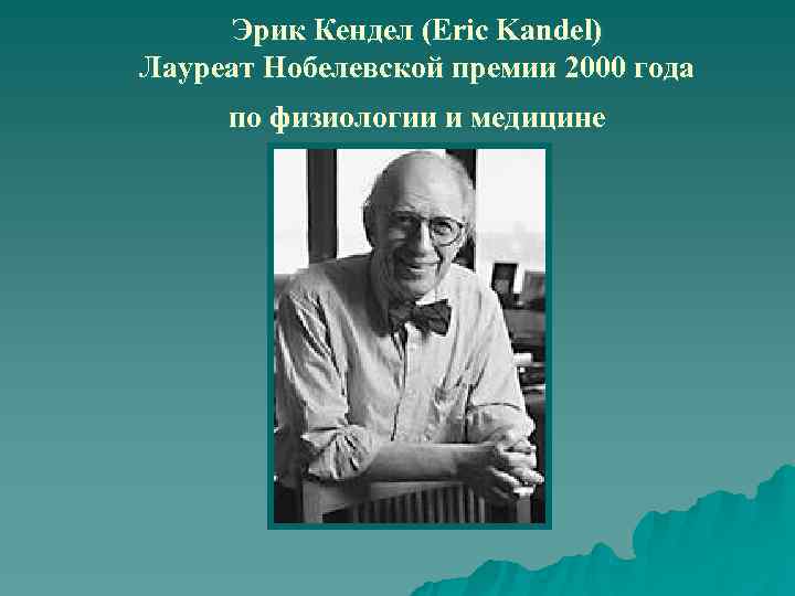  Эрик Кендел (Eric Kandel) Лауреат Нобелевской премии 2000 года  по физиологии и