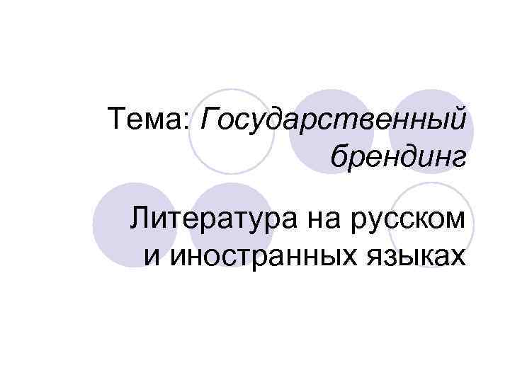 Тема: Государственный брендинг Литература на русском и иностранных языках 