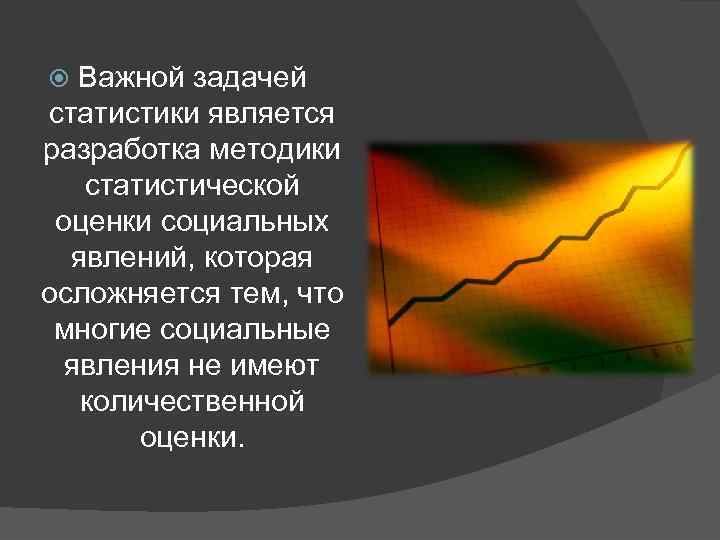 Важной задачей статистики является разработка методики статистической оценки социальных явлений, которая осложняется тем, что