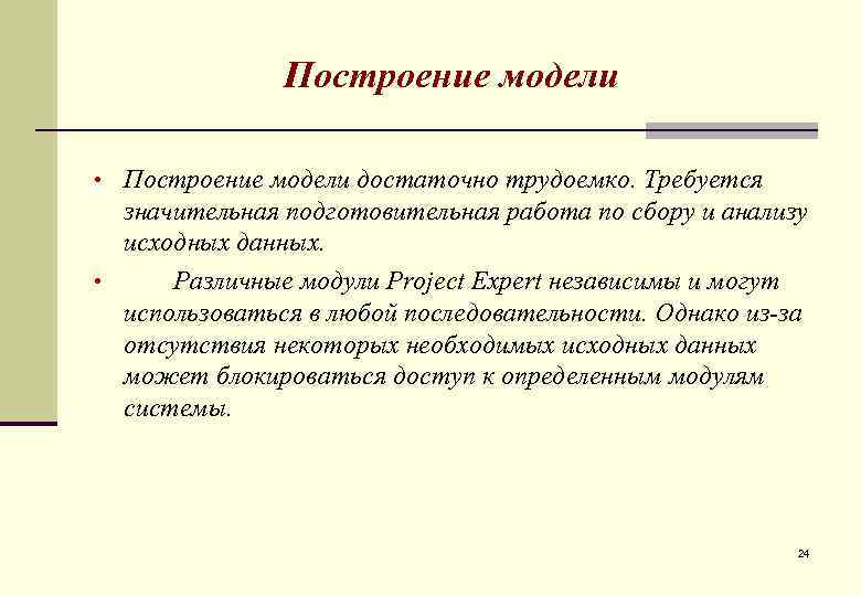 Построение модели • Построение модели достаточно трудоемко. Требуется значительная подготовительная работа по сбору и