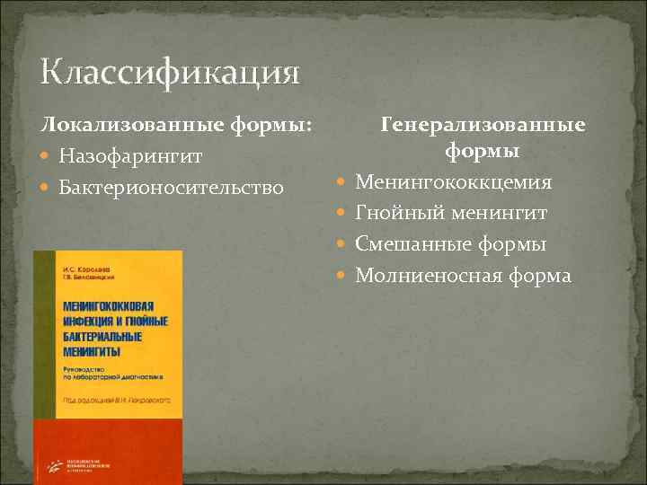 Классификация Локализованные формы: Назофарингит Бактерионосительство Генерализованные формы Менингококкцемия Гнойный менингит Смешанные формы Молниеносная форма