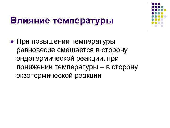 Влияние температуры l При повышении температуры равновесие смещается в сторону эндотермической реакции, при понижении