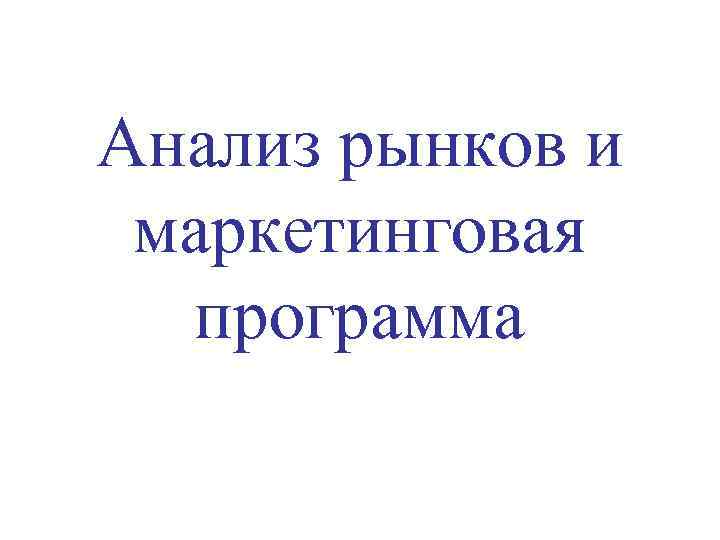 Анализ рынков и маркетинговая программа 