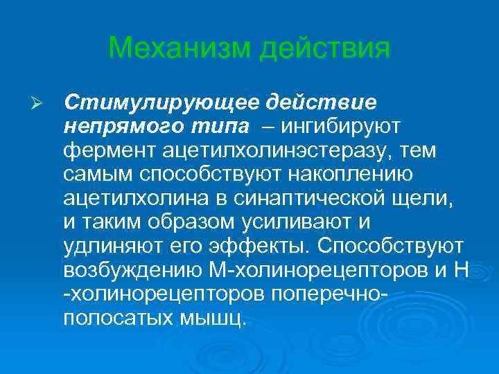 Механизм действия Ø Стимулирующее действие непрямого типа – ингибируют фермент ацетилхолинэстеразу, тем самым способствуют