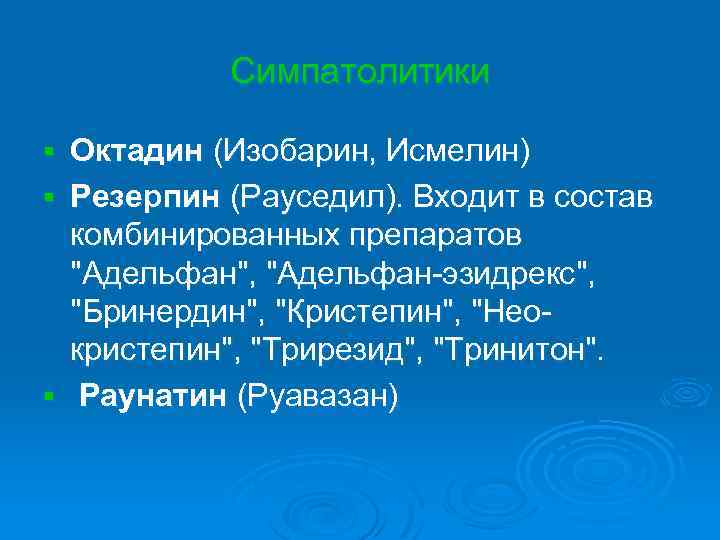 Симпатолитики Октадин (Изобарин, Исмелин) § Резерпин (Рауседил). Входит в состав комбинированных препаратов 