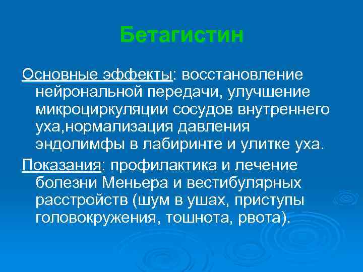 Бетагистин Основные эффекты: восстановление нейрональной передачи, улучшение микроциркуляции сосудов внутреннего уха, нормализация давления эндолимфы