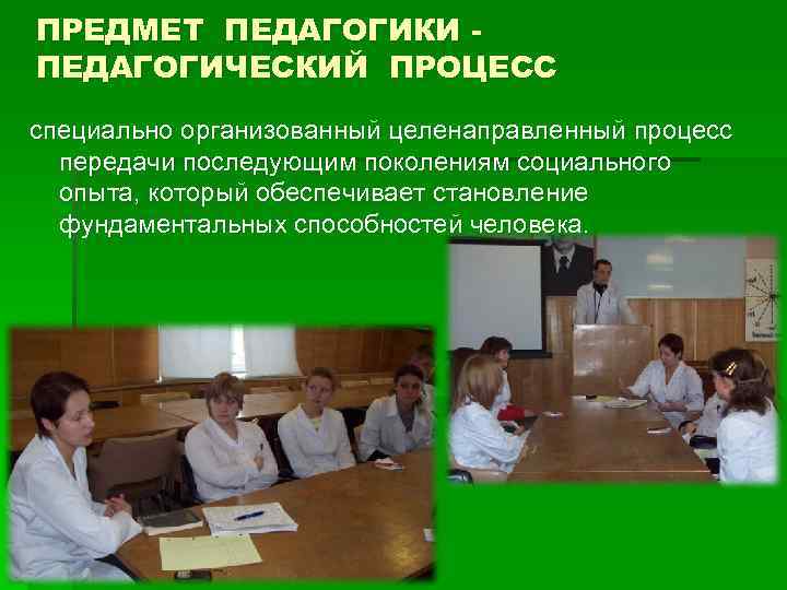 ПРЕДМЕТ ПЕДАГОГИКИ ПЕДАГОГИЧЕСКИЙ ПРОЦЕСС специально организованный целенаправленный процесс передачи последующим поколениям социального опыта, который