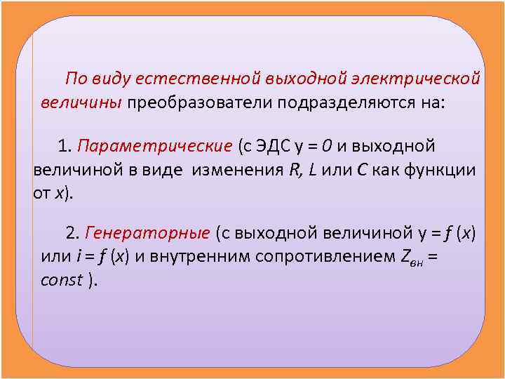   По виду естественной выходной электрической величины преобразователи подразделяются на: 1. Параметрические (с