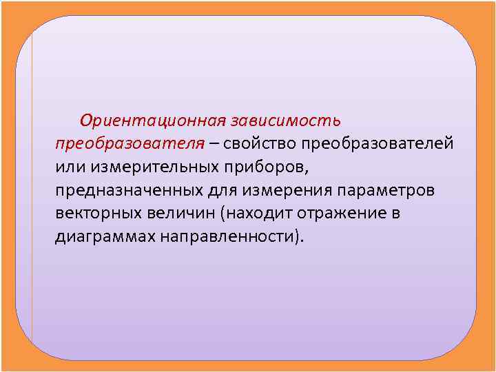   Ориентационная зависимость преобразователя – свойство преобразователей или измерительных приборов, предназначенных для измерения