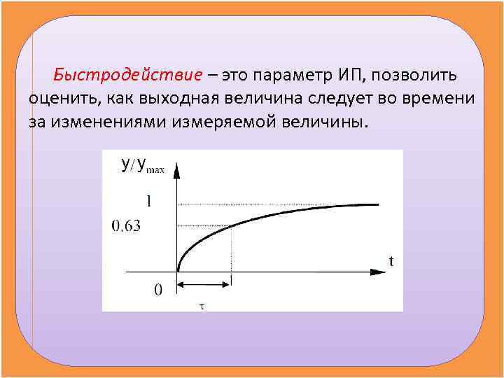   Быстродействие – это параметр ИП, позволить оценить, как выходная величина следует во