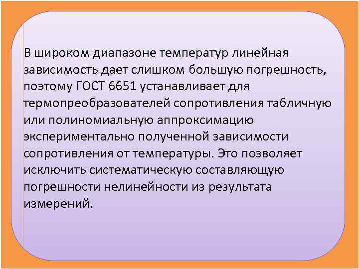 В широком диапазоне температур линейная зависимость дает слишком большую погрешность,  поэтому ГОСТ 6651