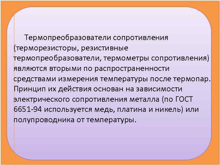   Термопреобразователи сопротивления (терморезисторы, резистивные термопреобразователи, термометры сопротивления) являются вторыми по распространенности средствами