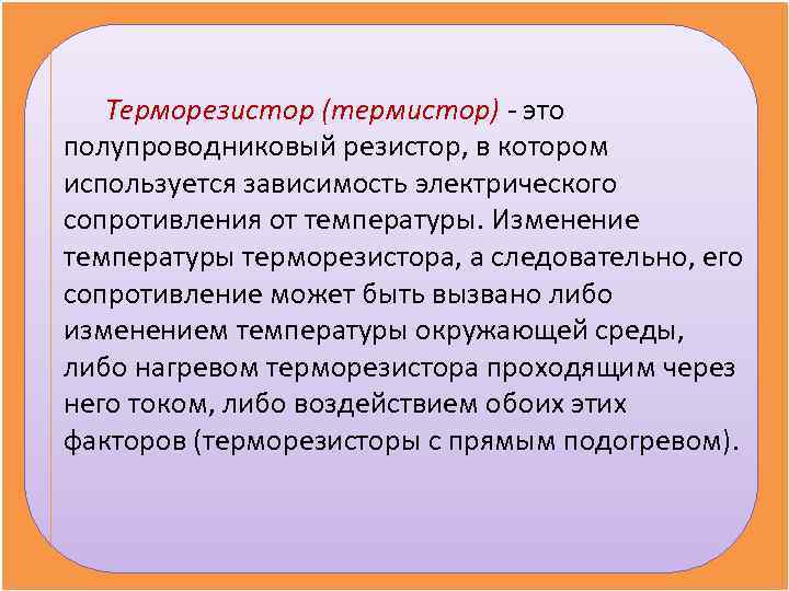   Терморезистор (термистор) - это полупроводниковый резистор, в котором используется зависимость электрического сопротивления