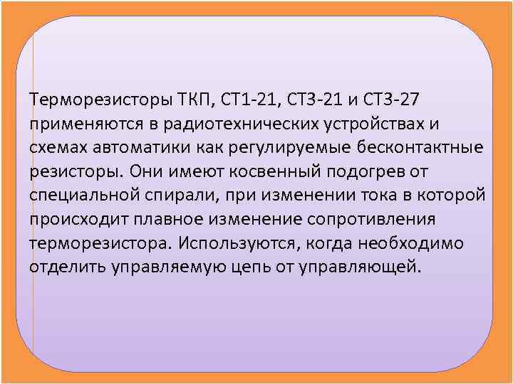 Терморезисторы ТКП, СТ 1 -21, СТ 3 -21 и СТ 3 -27 применяются в