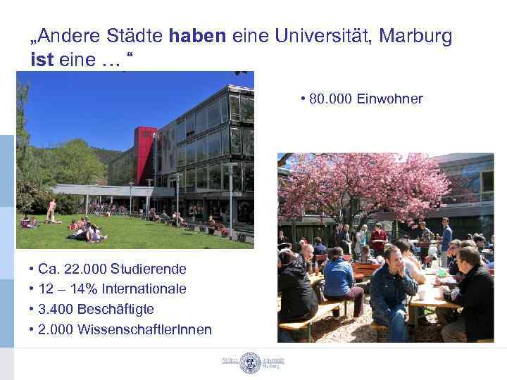 „Andere Städte haben eine Universität, Marburg ist eine … “ • 80. 000 Einwohner