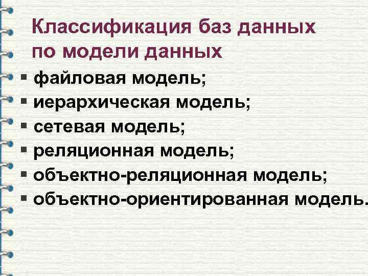  Классификация баз данных по модели данных § файловая модель; § иерархическая модель; §