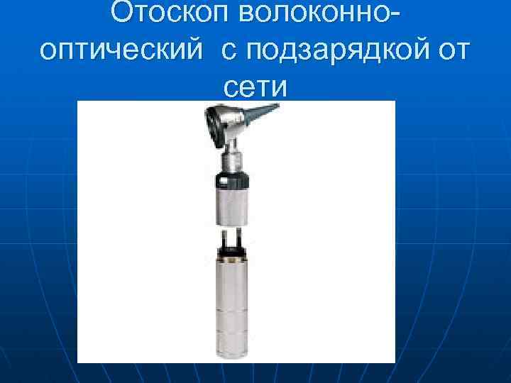 Отоскоп волоконнооптический с подзарядкой от сети 