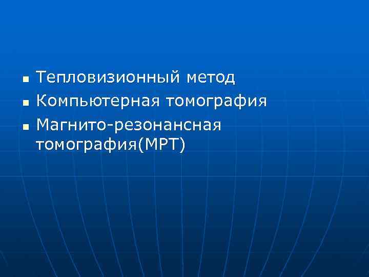 n n n Тепловизионный метод Компьютерная томография Магнито-резонансная томография(МРТ) 