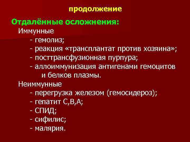 продолжение Отдалённые осложнения: Иммунные - гемолиз; - реакция «трансплантат против хозяина» ; - посттрансфузионная