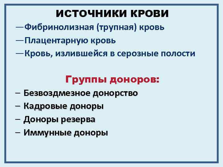 ИСТОЧНИКИ КРОВИ ―Фибринолизная (трупная) кровь ―Плацентарную кровь ―Кровь, излившейся в серозные полости Группы доноров: