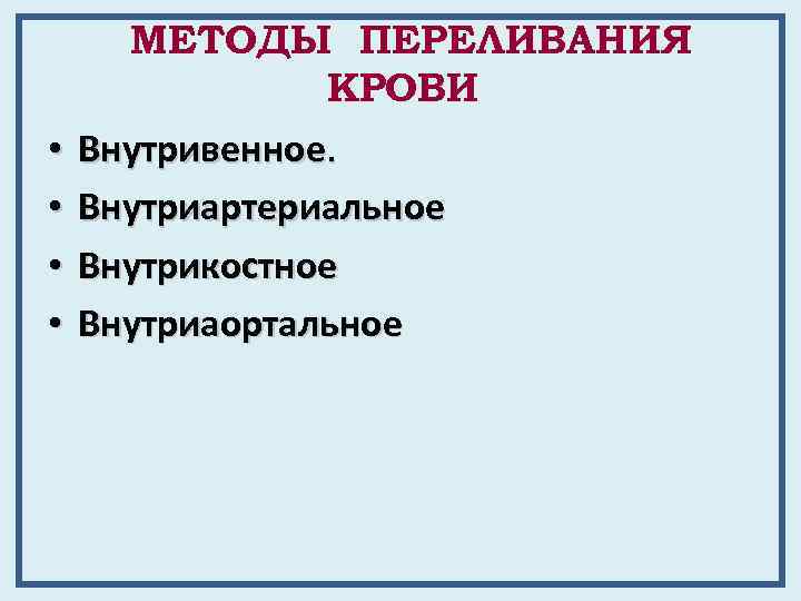  • • МЕТОДЫ ПЕРЕЛИВАНИЯ КРОВИ Внутривенное. Внутриартериальное Внутрикостное Внутриаортальное 
