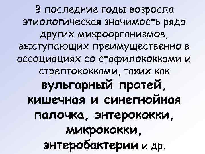   В последние годы возросла этиологическая значимость ряда других микроорганизмов, выступающих преимущественно в