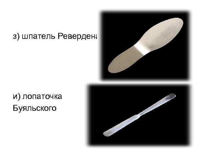 з) шпатель Ревердена и) лопаточка Буяльского 
