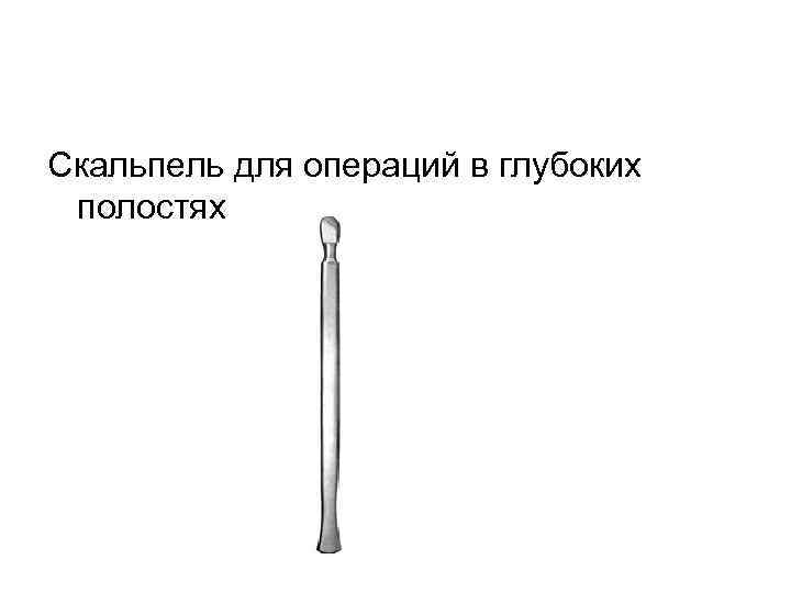 Скальпель для операций в глубоких полостях 
