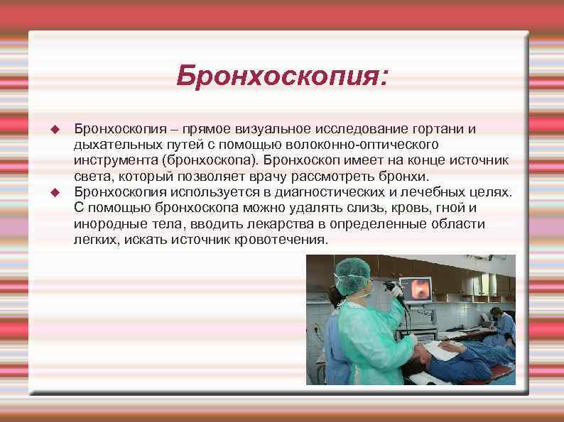    Бронхоскопия: Бронхоскопия – прямое визуальное исследование гортани и дыхательных путей с