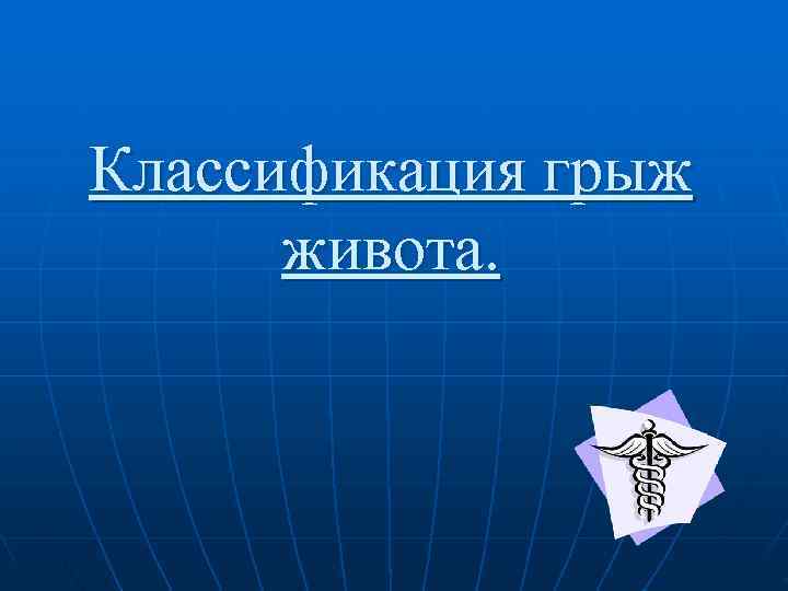 Классификация грыж  живота. 