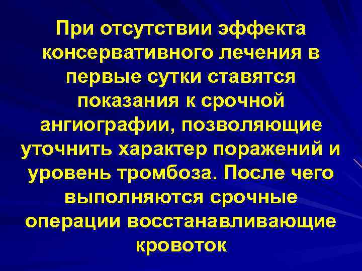 При отсутствии эффекта консервативного лечения в первые сутки ставятся показания к срочной ангиографии, позволяющие