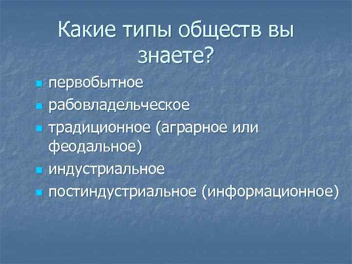 Какие типы обществ вы   знаете? n  первобытное n  рабовладельческое