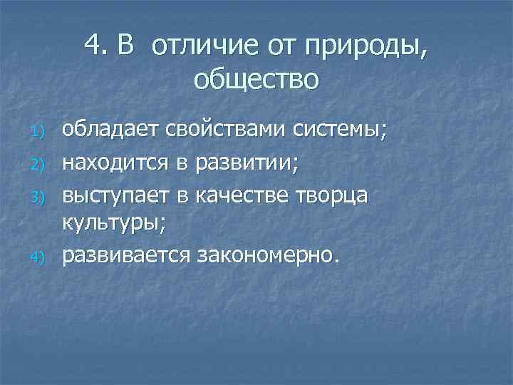  4. В отличие от природы,    общество 1)  обладает свойствами