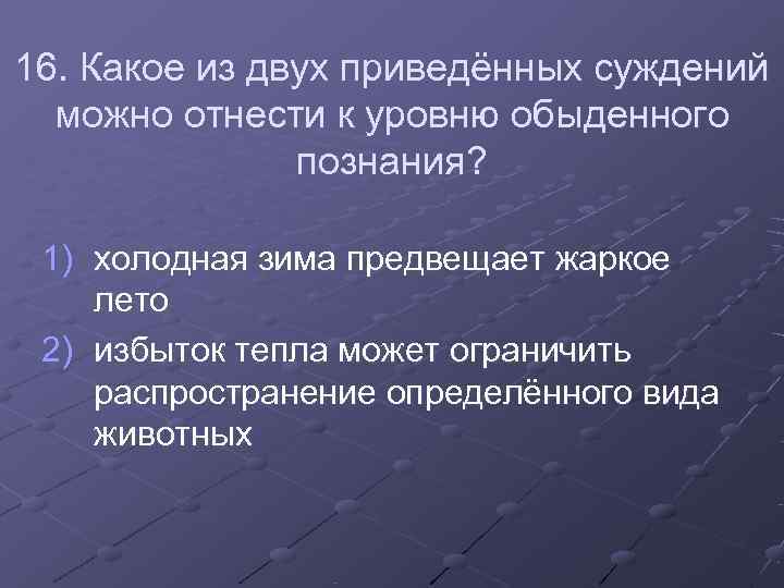 16. Какое из двух приведённых суждений можно отнести к уровню обыденного 16. Какое из двух приведённых суждений можно отнести к уровню обыденного