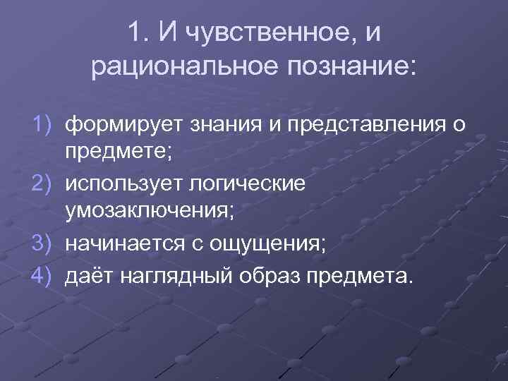 1. И чувственное, и рациональное познание: 1) формирует знания и представления 1. И чувственное, и рациональное познание: 1) формирует знания и представления