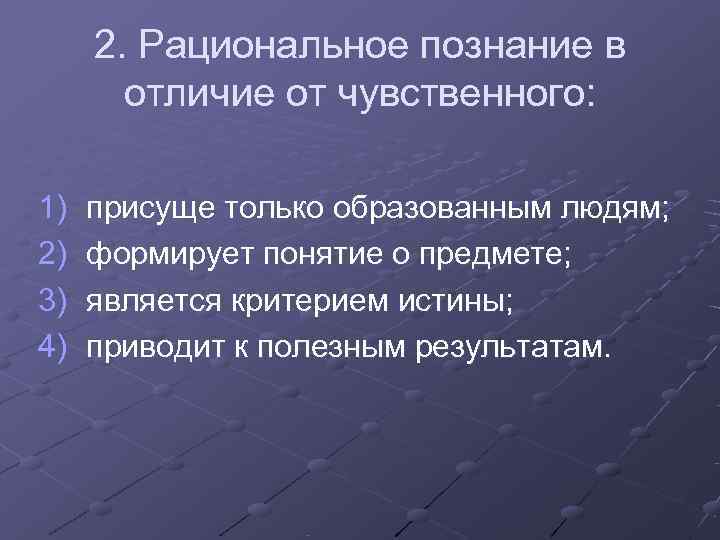 2. Рациональное познание в отличие от чувственного: 1) присуще только 2. Рациональное познание в отличие от чувственного: 1) присуще только